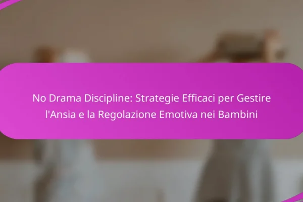 No Drama Discipline: Strategie Efficaci per Gestire l’Ansia e la Regolazione Emotiva nei Bambini